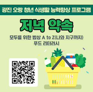 광진 오랑 청년 식생활 능력향상 프로그램  저녁약속    모두를 위한 밥상 A to Z(나와 지구까지): 푸드 리터러시