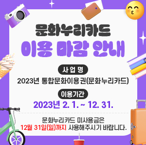 문화누리카드 이용 마감 안내    사 업 명 : 2023년 통합문화이용권(문화누리카드)  이용기간 : 2023년 2. 1. ~ 12. 31.    문화누리카드 미사용금은 12월 31일(토)까지 까지 사용해주시기 바랍니다.