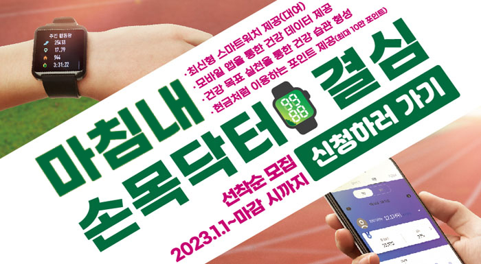 마침내 손목닥터 결심 선착순 모집 2023년 1월1일부터 마감시까지 최신형 스마트워치 대여 제공 모바일 앱을 통한 건강 데이트 제공 건강 목표 실천을 통한 건강 습관 형성 현급처럼 이용하는 포인트 제공 최대 10만 포인트 신청하러가기