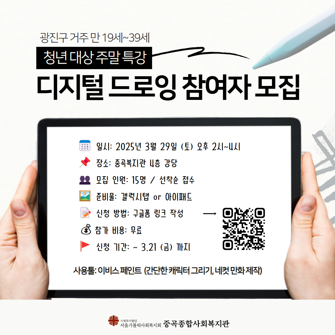 청년 대상 주말 특강 - 디지털 드로잉 참여자 모집(선착순) 일시: 2025년 3월 29일 토요일 오후 2시~4시 장소: 중곡복지관 4층 강당 대상 및 인원: 광진구 거주 만 19~39세 청년 주요 내용: 디지털 드로잉 특강(이비스 페인트를 사용한 간단한 캐릭터 그리기, 네컷만화 제작) 참가비: 무료 문의: 중곡복지관 서비스제공1팀 02-3436-4316 신청 방법: 구글폼 링크 작성 https://forms.gle/xpGfdxF6SHTVpULL6 갤럭시탭 or 아이패드 개인 소유 필수​