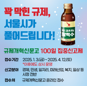 규제개혁신문고 100일 집중신고제    꽉 막힌 규제,  서울시가 풀어드립니다.      ○ 접수기간 : 2025. 1. 3.(금) ~ 2025. 4. 12.(토) *이후에도 상시 운영    ○ 신고분야 : 경제, 민생, 일자리, 미래산업, 복지, 일상 등 시정 전반    ○ 접수처 : 규제개혁신문고 온라인 접수