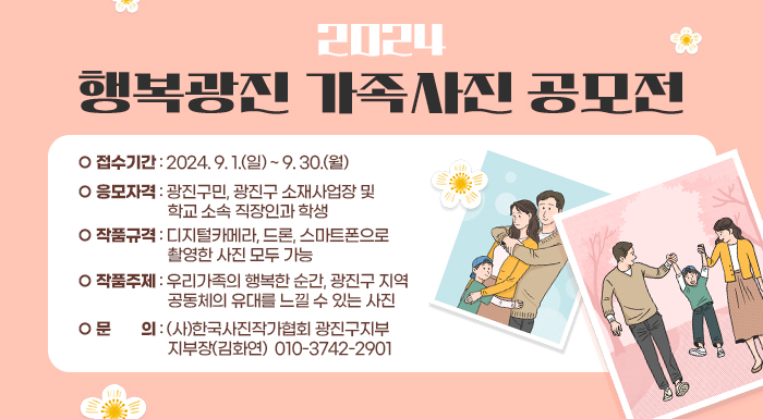 ○ 접수기간: 2024. 9. 1.(일) ~ 9. 30.(월)     ○ 응모자격: 광진구민, 광진구 소재사업장 및 학교 소속 직장인과 학생     ○ 작품규격: 디지털마케라, 드론, 스마트폰으로 촬영한 사진 모두 가능     ○ 작품주제: 우리가족의 행복한 순간, 광진구 지역공동체의 유대를 느낄 수 있는 사진     ○ 접수방법: 광진구청 홈페이지 > 참여소통 > 온라인접수     ○ 문    의: (사)한국사진작가협회 광진구지부 지부장(김화연) ☎010-3742-2901