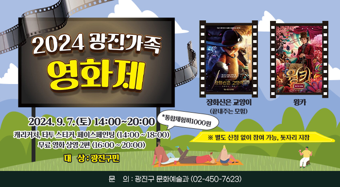 〇 행사일시: 2024. 9. 7.(토) 14:00~20:00  〇 대    상: 광진구민      시 간  내 용  14:00~18:00      캐리커처, 타투 스티커, 페이스페인팅(*통합체험비1000원)     16:00~20:00     external_image  external_image   <장화신은 고양이: 끝내주는 모험>       <웡카>         ※ 별도 신청 없이 참여 가능, 돗자리 지참  〇 문    의: 광진구 문화예술과(☎ 02-450-7623)