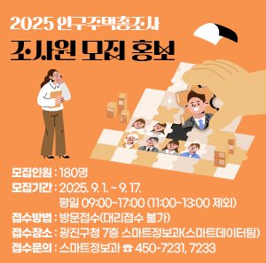○ 모집인원: 180명  ○ 모집기간: 2025. 9. 1. ~ 9. 17.                     평일 09:00~17:00 (11:00~13:00 제외)  ○ 접수방법: 방문접수(대리접수 불가)  ○ 접수장소: 광진구청 7층 스마트정보과(스마트데이터팀)  ○ 접수문의: 스마트정보과 ☎ 450-7231, 7233