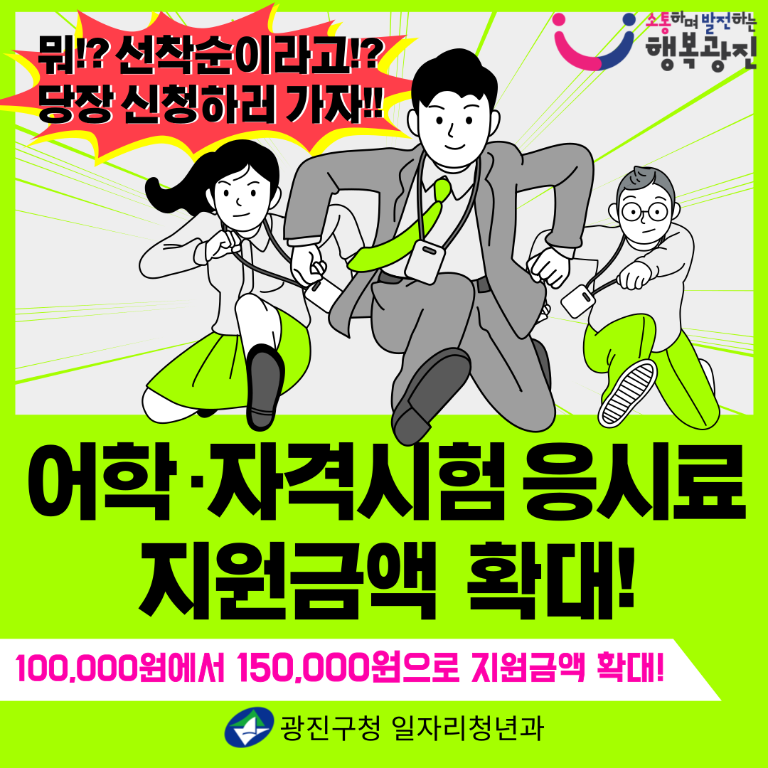 광진구에 1개월 이상 주민등록을 두고 거주중인 19세~39세 청년 〇 지원범위 : 2024년 응시한 어학시험, 한국사능력검정시험,                (국가기술자격법 시행규칙에 명시된) 국가기술자격증 시험 〇 신청기간 : 매월 1일~20일 〇 지급날짜 : 매월 말일 경 (지급 안내 문자 또는 전자메일 발송) 〇 지원금액 : 1인당 15만원 한도 내(기존 10만원에서 5만원 증액)                (2024년 기신청자도 잔여금액 내 추가신청 가능) 〇 지원내용 : 신청서, 동의서, 응시확인서, 결제 영수증 등을 첨부하여 제출                      하면 응시료 결제 금액만큼 계좌로 지급