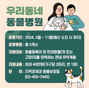 ○ 운영기간: 2024. 3월 ~ 11월(예산 소진 시 까지)    ○ 운영병원: 총 5개소      ○ 지원대상: 동물등록이 된 반려동물(개 또는 고양이)를 양육하는 관내 취약계층    ○ 지원내용: 최대 40만원(가구당 2마리, 연 1회)    ○ 문   의: 지역경제과 동물보호팀(☎ 02-450-7445)