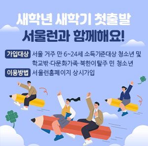 새학년 새학기 첫출발  서울런과 함께해요!    가입대상: 서울 거주 만 6~24세 소득기준대상 청소년 및 학교밖·다문화가족·북한이탈주 민 청소년  이용방법: 서울런홈페이지 상시가입