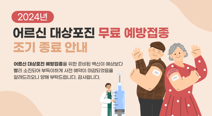 2024년 어르신 대상포진 무료 예방접종 조기 종료 안내      어르신 대상포진 예방접종을 위한 준비된 백신이 예상보다 빨리 소진되어   부득이하게 사전 예약이 마감되었음을 알려드리오니 양해 부탁드립니다.  감사합니다.