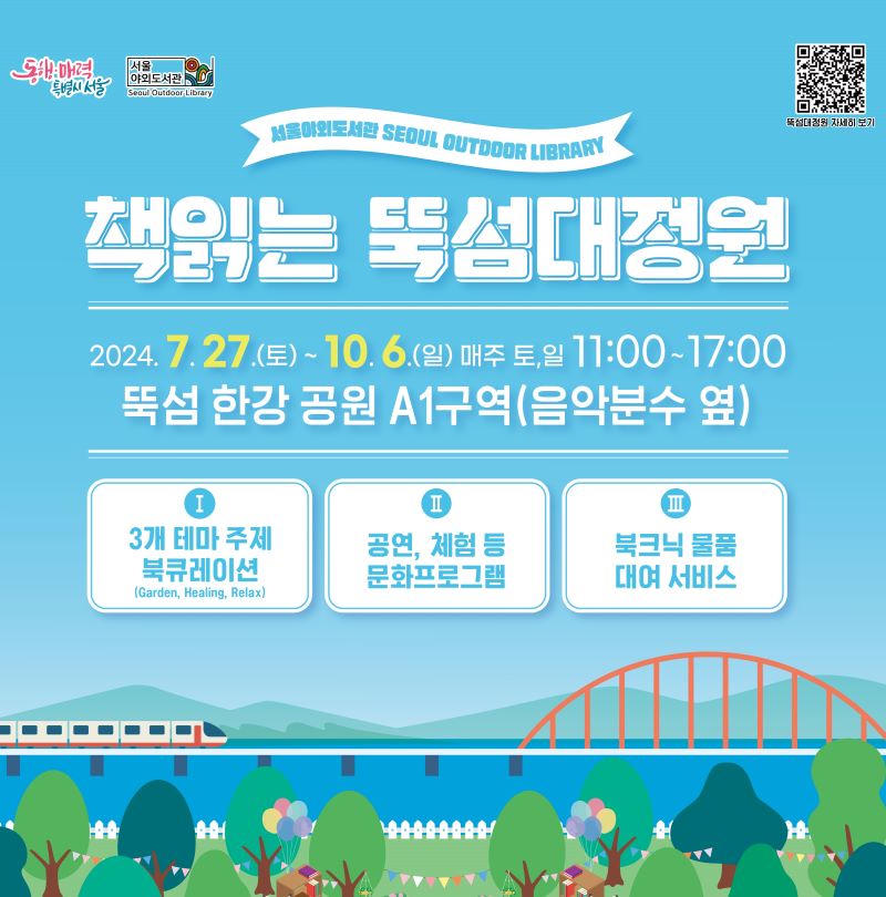- 운영일시 : 2024. 7. 27.(토) ~ 10. 6.(일) 매주 토,일요일 11:00~17:00 [우천 시 미운영] - 운영장소 : 뚝섬한강공원 음악분수 옆(A1구역) - 운영내용    ① 정원, 힐링, 릴렉스 3개 테마로 구성된 야외도서관 공간   ② 주제별 광진구립도서관 사서 북큐레이션   ③ 북크닉 물품 대여   ④ 다양한 (상설, 정기) 문화체험과 이벤트 - 유의사항 : 우천시 미운영되므로 방문 전 '책읽는 뚝섬대정원' 인스타에서 운영여부 확인              ※ '책읽는 뚝섬대정원' 인스타 아이디: gwangjinoutdoorlibrary