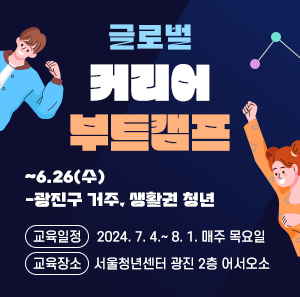 글로벌 커리어 부트캠프  ~6.26(수)  -광진구 거주, 생활권 청년    교육일정: 2024. 7. 4.~ 8. 1. 매주 목요일  교육장소: 서울청년센터 광진 2층 어서오소