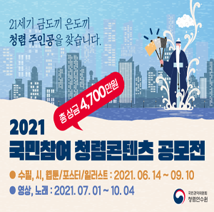 21세기 금도끼 은도끼 청렴 주인공을 찾습니다. 2021 국민참여 청렴콘텐츠 공모전 총상즘 4,700만원 | 수필, 시, 웹툰/포스터/일러스트: 2021. 06. 14~09.10 | 영상, 노래: 2021. 07. 01~ 10.04